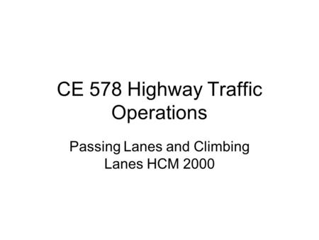 CE 578 Highway Traffic Operations Passing Lanes and Climbing Lanes HCM 2000.