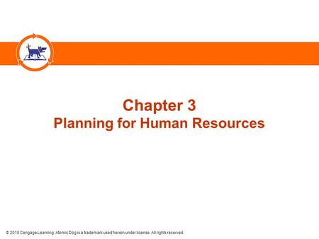 © 2010 Cengage Learning. Atomic Dog is a trademark used herein under license. All rights reserved. Chapter 3 Planning for Human Resources.