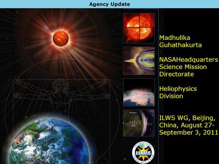  ILWS: History Madhulika Guhathakurta NASAHeadquarters Science Mission Directorate Heliophysics Division ILWS WG, Beijing, China, August 27- September.