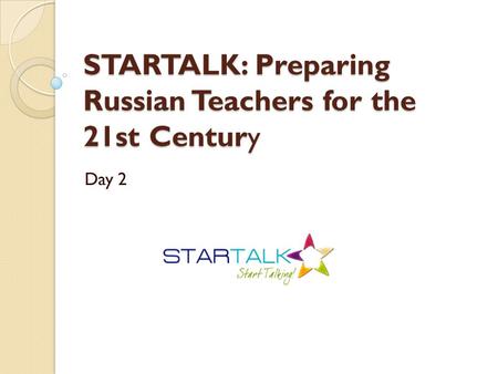 STARTALK: Preparing Russian Teachers for the 21st Century Day 2.