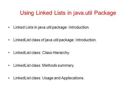 Using Linked Lists in java.util Package Linked Lists in java.util package: Introduction. LinkedList class of java.util package: Introduction. LinkedList.