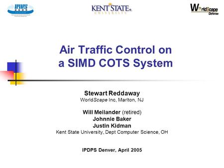 Air Traffic Control on a SIMD COTS System Stewart Reddaway WorldScape Inc, Marlton, NJ Will Meilander (retired) Johnnie Baker Justin Kidman Kent State.