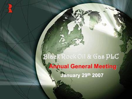 Black Rock Oil & Gas PLC Annual General Meeting January 29 th 2007.