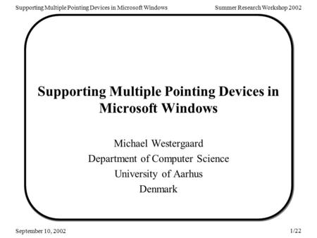 Supporting Multiple Pointing Devices in Microsoft WindowsSummer Research Workshop 2002 1/22 September 10, 2002 Supporting Multiple Pointing Devices in.