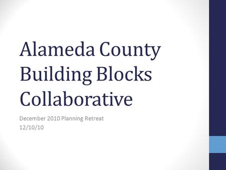 Alameda County Building Blocks Collaborative December 2010 Planning Retreat 12/10/10.