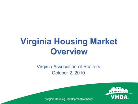 Virginia Housing Development Authority Virginia Housing Market Overview Virginia Association of Realtors October 2, 2010.