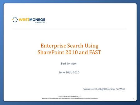 © 2010 West Monroe Partners, LLC Reproduction and distribution without West Monroe Partners prior consent prohibited. 1 Business in the Right Direction.