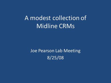 A modest collection of Midline CRMs Joe Pearson Lab Meeting 8/25/08.