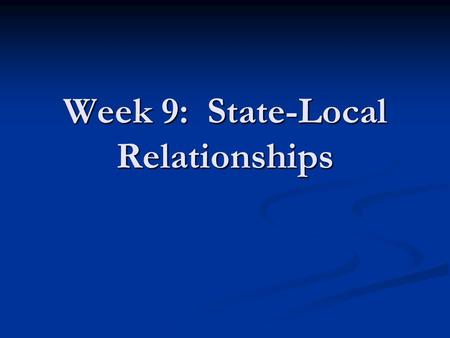 Week 9: State-Local Relationships. Local Government as “Creatures of the State” City of Clinton v. Cedar Rapids and Missouri Railroad Company – Dillon’s.