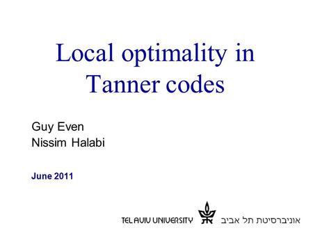 1 Local optimality in Tanner codes June 2011 Guy Even Nissim Halabi.