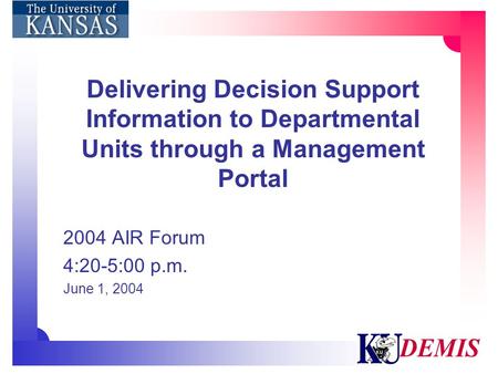 Delivering Decision Support Information to Departmental Units through a Management Portal 2004 AIR Forum 4:20-5:00 p.m. June 1, 2004.