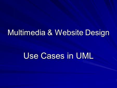 Multimedia & Website Design Use Cases in UML. What’s Up Today? What you’ll learn in this lecture :- Use Case diagrams and their application –Why they.