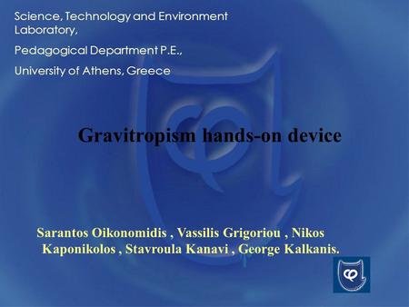 Gravitropism hands-on device Sarantos Oikonomidis, Vassilis Grigoriou, Nikos Kaponikolos, Stavroula Kanavi, George Kalkanis. Science, Technology and Environment.