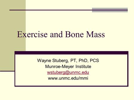 Exercise and Bone Mass Wayne Stuberg, PT, PhD, PCS