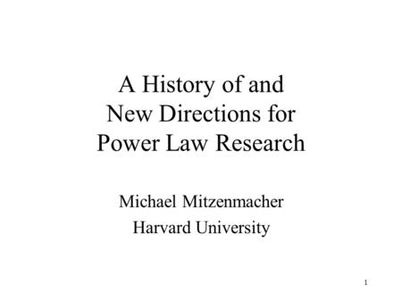 1 A History of and New Directions for Power Law Research Michael Mitzenmacher Harvard University.