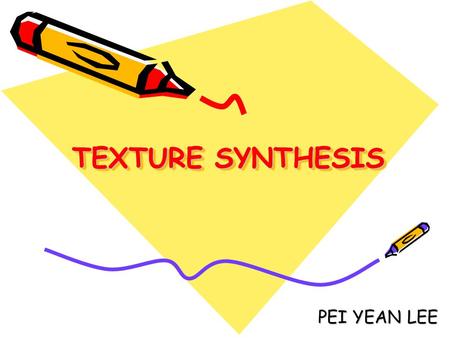 TEXTURE SYNTHESIS PEI YEAN LEE. What is texture? Images containing repeating patterns Local & stationary.