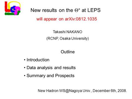 Outline Introduction Data analysis and results Summary and Prospects Takashi NAKANO (RCNP, Osaka University) New Hadron Univ., December 6th,