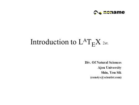 Div. Of Natural Sciences Ajou University Shin, You Sik Introduction to L A T E X 2st.