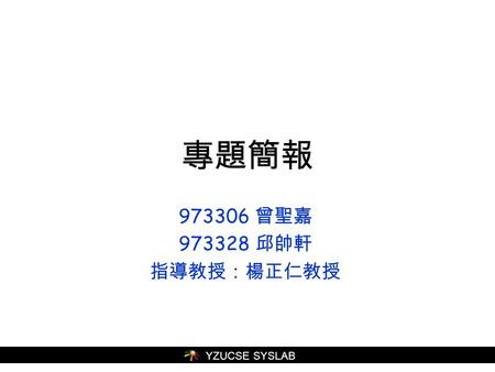 專題簡報 973306 曾聖嘉 973328 邱帥軒 指導教授：楊正仁教授.