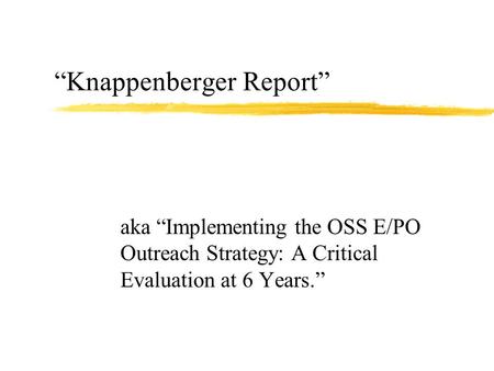 “Knappenberger Report” aka “Implementing the OSS E/PO Outreach Strategy: A Critical Evaluation at 6 Years.”