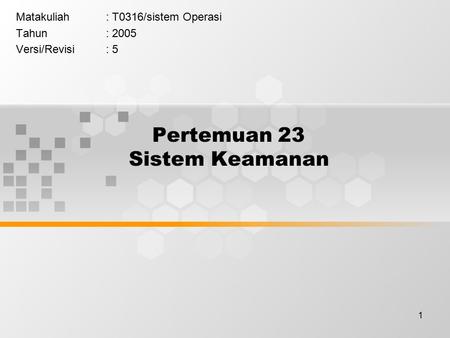 1 Pertemuan 23 Sistem Keamanan Matakuliah: T0316/sistem Operasi Tahun: 2005 Versi/Revisi: 5.