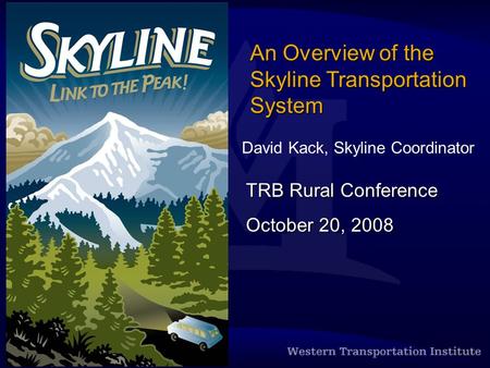 An Overview of the Skyline Transportation System David Kack, Skyline Coordinator TRB Rural Conference October 20, 2008.