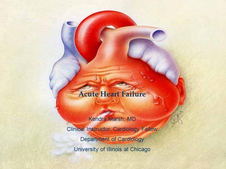 Acute Heart Failure Kendra Marsh, MD Clinical Instructor, Cardiology Fellow Department of Cardiology University of Illinois at Chicago.