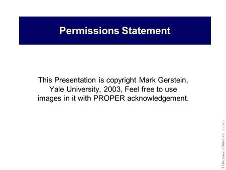 Do not reproduce without permission 1 Gerstein.info/talks (c) 2003 1 (c) Mark Gerstein, 2002, Yale, bioinfo.mbb.yale.edu Permissions Statement This Presentation.