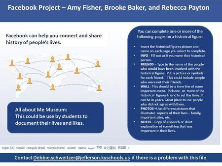 Facebook Project – Amy Fisher, Brooke Baker, and Rebecca Payton Facebook can help you connect and share history of people’s lives. You can complete one.