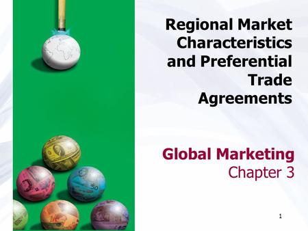 1 Global Marketing Chapter 3 Regional Market Characteristics and Preferential Trade Agreements.