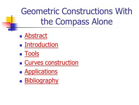 Geometric Constructions With the Compass Alone Abstract Introduction Tools Curves construction Applications Bibliography.