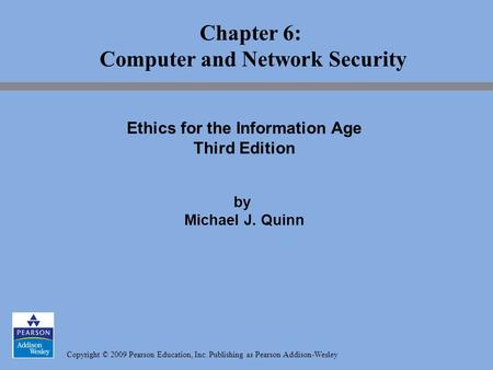 Copyright © 2009 Pearson Education, Inc. Publishing as Pearson Addison-Wesley Chapter 6: Computer and Network Security Ethics for the Information Age Third.