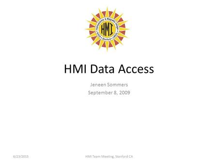 HMI Data Access Jeneen Sommers September 8, 2009 6/23/2015HMI Team Meeting, Stanford CA.