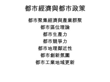 都市經濟與都市政策 都市聚集經濟與產業群聚 都市區位理論 都市生產力 都市競爭力 都市地理鄰近性 都市創新氛圍 都市工業地域更新.