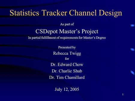 1 Statistics Tracker Channel Design As part of CSDepot Master’s Project In partial fulfillment of requirements for Master’s Degree Presented by Rebecca.