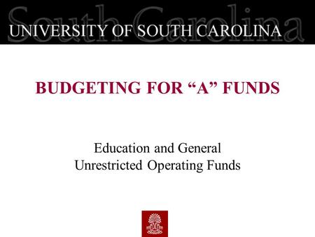 Education and General Unrestricted Operating Funds BUDGETING FOR “A” FUNDS.