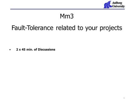 1 Mm3 Fault-Tolerance related to your projects 2 x 45 min. of Discussions.