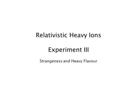 Relativistic Heavy Ions Experiment III Strangeness and Heavy Flavour.