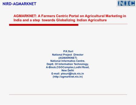 NIRD-AGMARKNET P.K.Suri National Project Director (AGMARKNET) National Informatics Centre, Deptt. Of Information Technology, A-Block,CGOComplex,Lodhi Road,