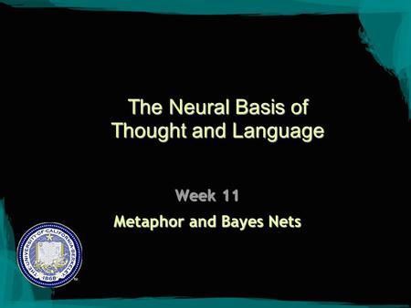 The Neural Basis of Thought and Language Week 11 Metaphor and Bayes Nets.