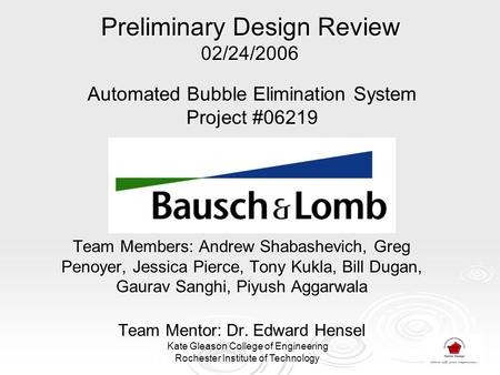 Preliminary Design Review 02/24/2006 Team Members: Andrew Shabashevich, Greg Penoyer, Jessica Pierce, Tony Kukla, Bill Dugan, Gaurav Sanghi, Piyush Aggarwala.