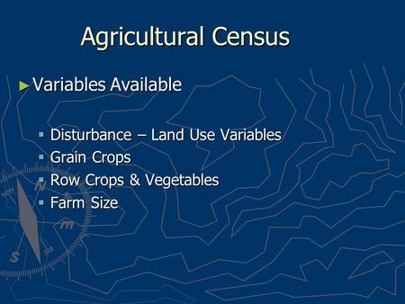 Agricultural Census ► Variables Available  Disturbance – Land Use Variables  Grain Crops  Row Crops & Vegetables  Farm Size.