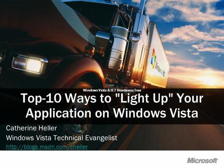 Top-10 Ways to Light Up Your Application on Windows Vista Catherine Heller Windows Vista Technical Evangelist  Windows Vista.