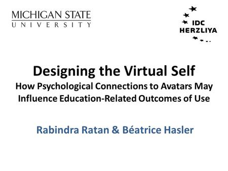 Designing the Virtual Self How Psychological Connections to Avatars May Influence Education-Related Outcomes of Use Rabindra Ratan & Béatrice Hasler.