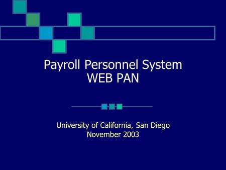 Payroll Personnel System WEB PAN University of California, San Diego November 2003.