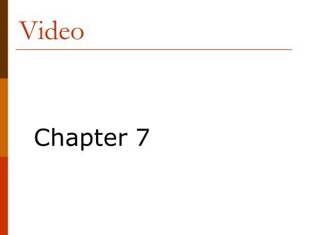 Chapter 7 Video. What is Video?  Video is when you take many pictures per second, sequence the pictures in order, and play them back at about the same.