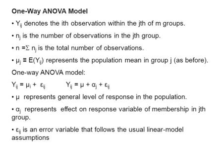 One-Way ANOVA Model Y ij denotes the ith observation within the jth of m groups. n j is the number of observations in the jth group. n =  n j is the total.