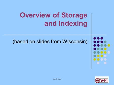 Murali Mani Overview of Storage and Indexing (based on slides from Wisconsin)