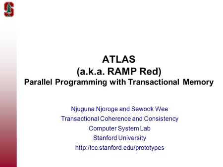 ATLAS (a.k.a. RAMP Red) Parallel Programming with Transactional Memory Njuguna Njoroge and Sewook Wee Transactional Coherence and Consistency Computer.