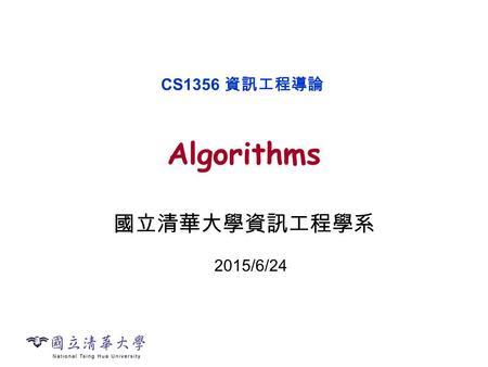 Algorithms 國立清華大學資訊工程學系 CS1356 資訊工程導論 2015/6/24. 2 Josephus Problem Flavius Josephus is a Jewish historian living in the 1st century. According to his.